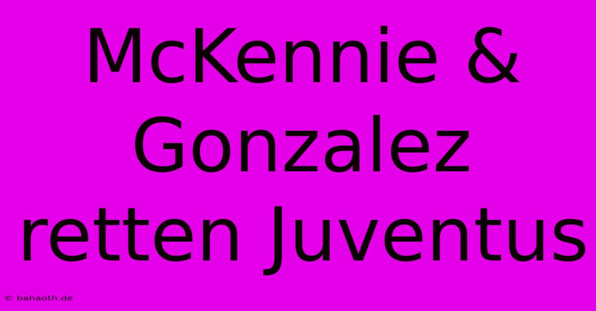 McKennie & Gonzalez Retten Juventus