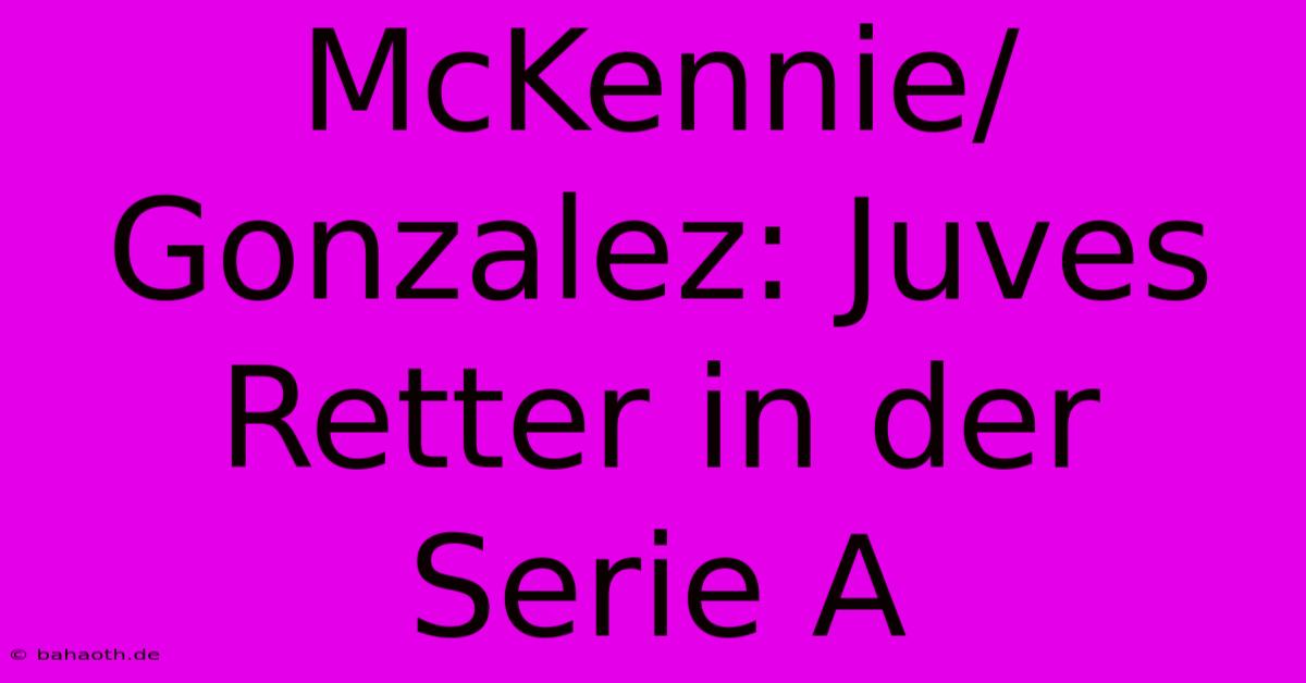 McKennie/Gonzalez: Juves Retter In Der Serie A