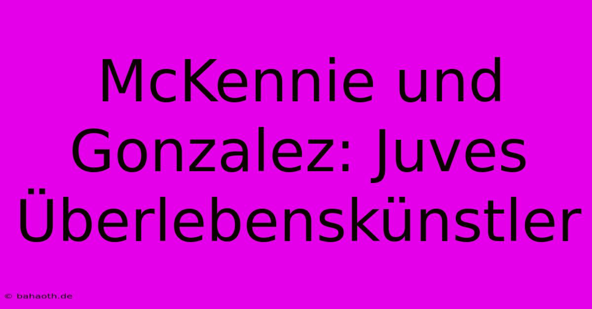 McKennie Und Gonzalez: Juves Überlebenskünstler