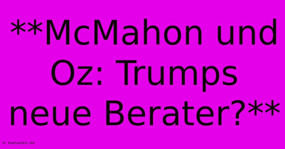 **McMahon Und Oz: Trumps Neue Berater?**