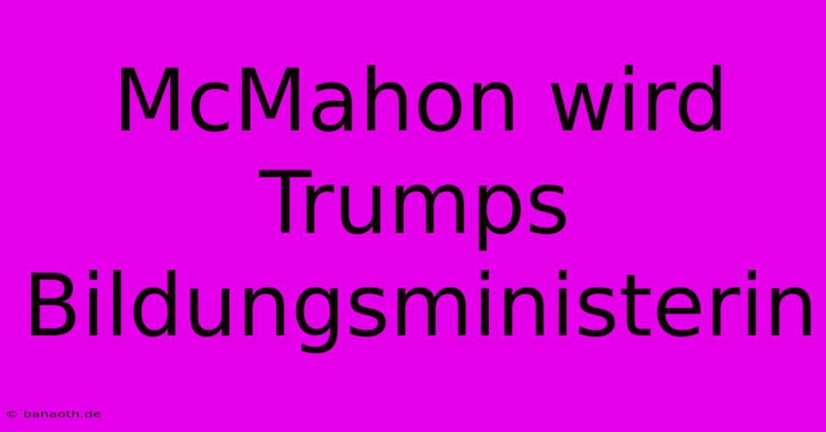 McMahon Wird Trumps Bildungsministerin