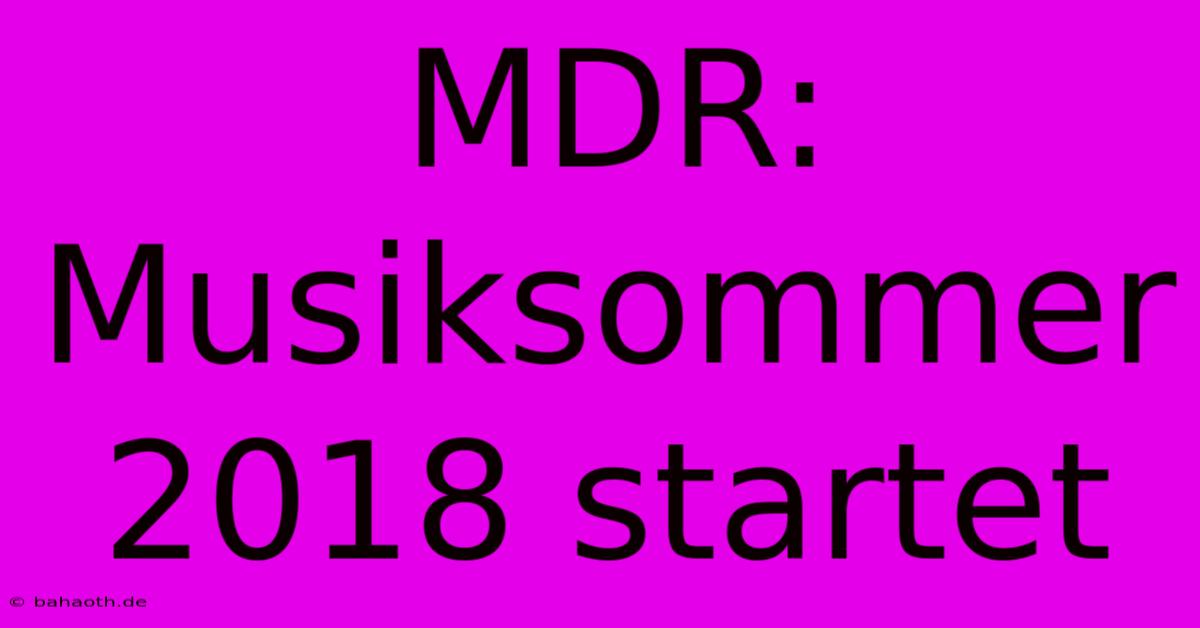 MDR: Musiksommer 2018 Startet