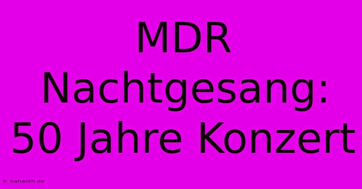 MDR Nachtgesang: 50 Jahre Konzert