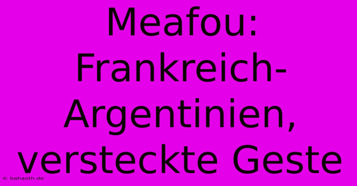 Meafou: Frankreich-Argentinien, Versteckte Geste