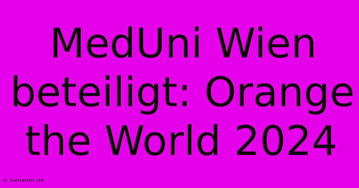 MedUni Wien Beteiligt: Orange The World 2024