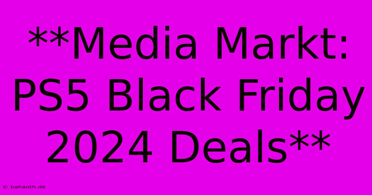 **Media Markt: PS5 Black Friday 2024 Deals**