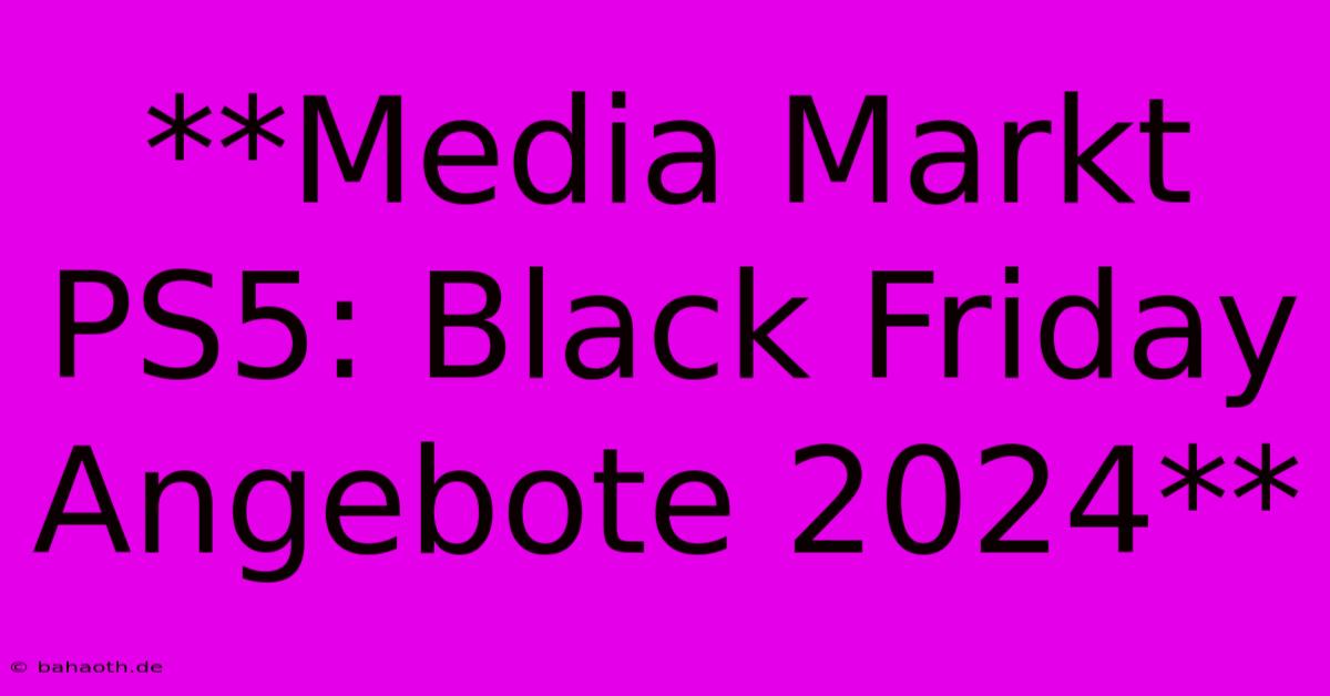 **Media Markt PS5: Black Friday Angebote 2024**