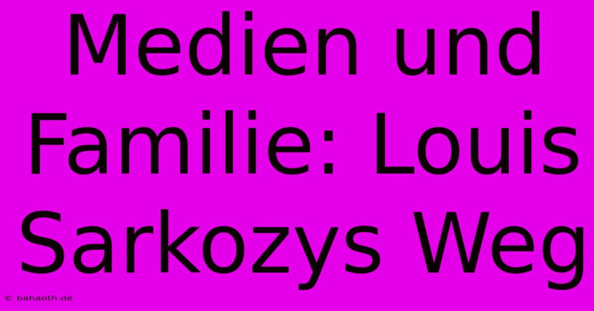 Medien Und Familie: Louis Sarkozys Weg