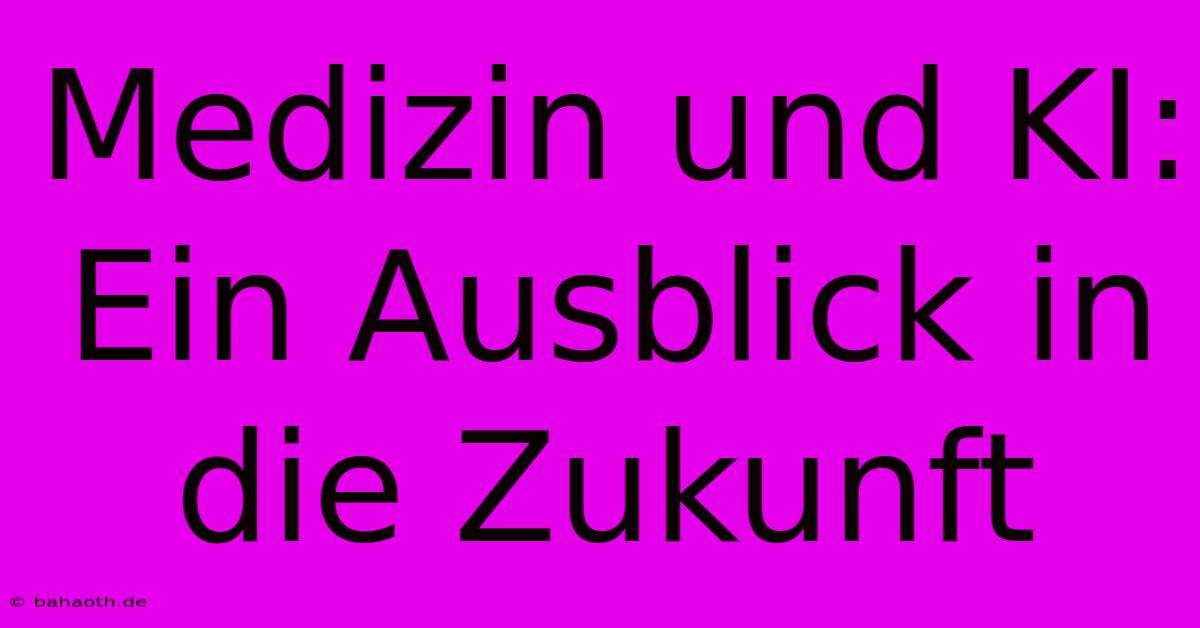 Medizin Und KI: Ein Ausblick In Die Zukunft