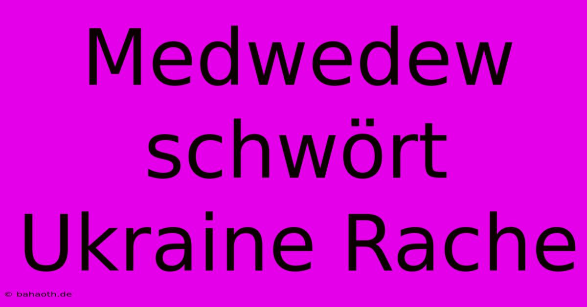 Medwedew Schwört Ukraine Rache