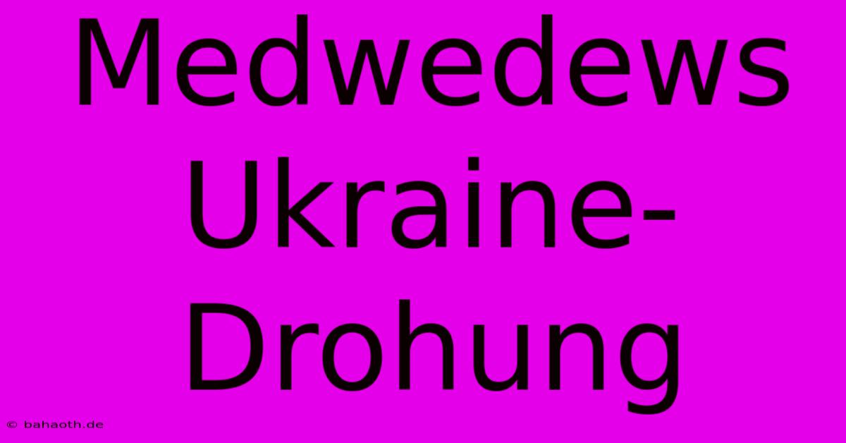 Medwedews Ukraine-Drohung