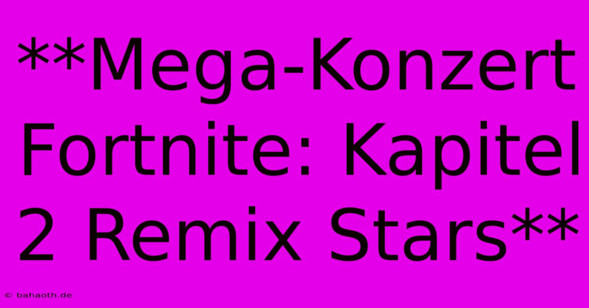 **Mega-Konzert Fortnite: Kapitel 2 Remix Stars**