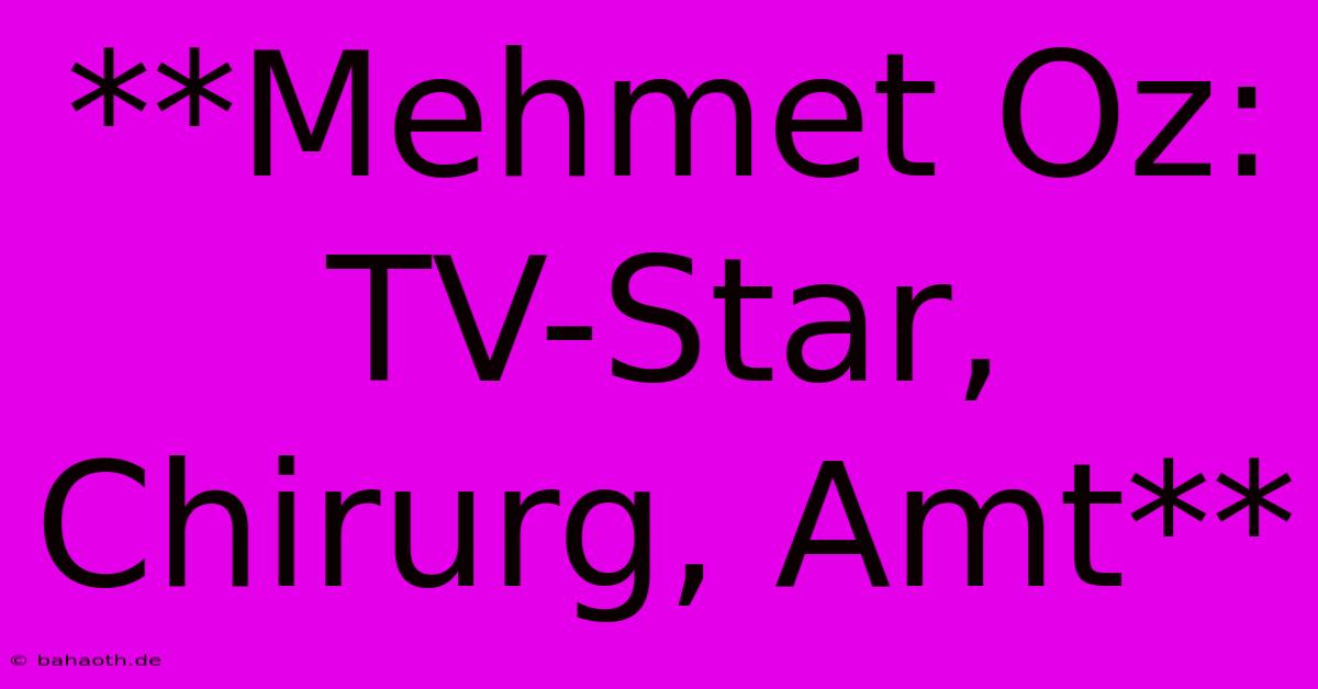 **Mehmet Oz: TV-Star, Chirurg, Amt**