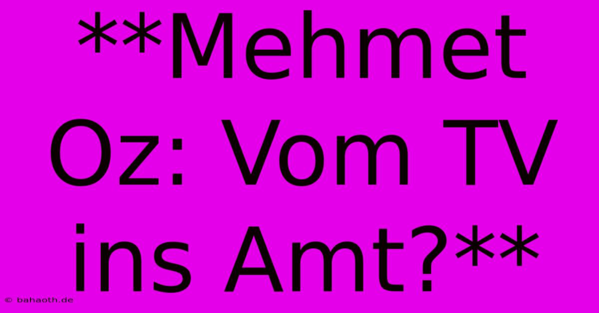 **Mehmet Oz: Vom TV Ins Amt?**