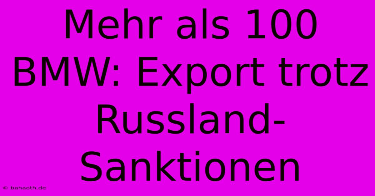 Mehr Als 100 BMW: Export Trotz Russland-Sanktionen