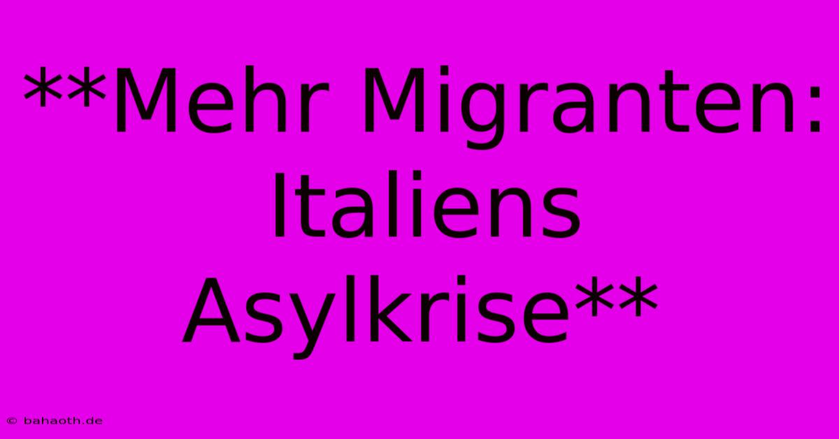 **Mehr Migranten: Italiens Asylkrise**