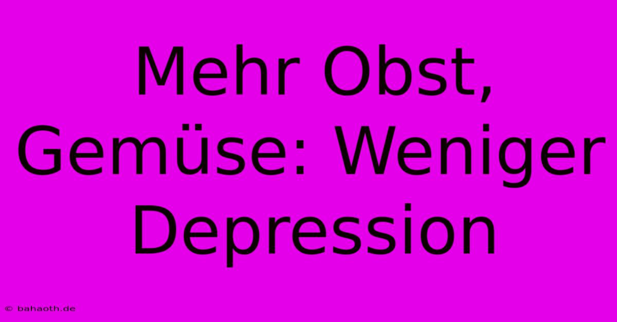 Mehr Obst, Gemüse: Weniger Depression