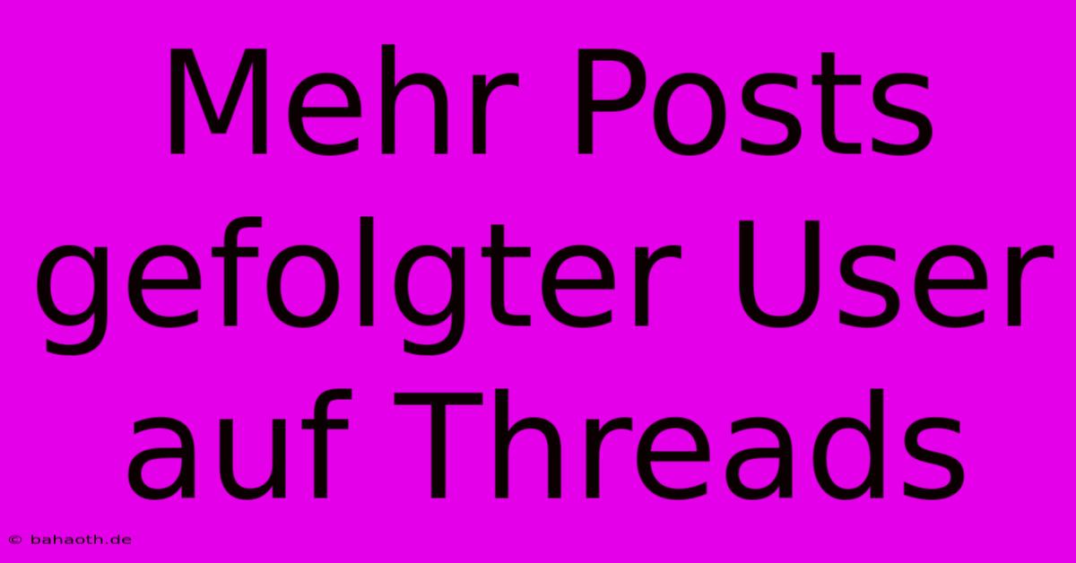 Mehr Posts Gefolgter User Auf Threads