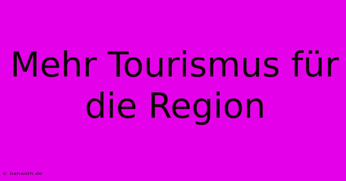 Mehr Tourismus Für Die Region