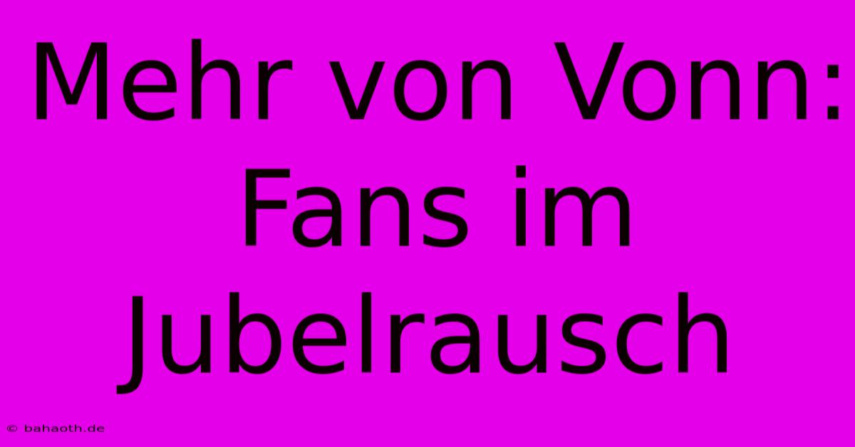 Mehr Von Vonn:  Fans Im Jubelrausch