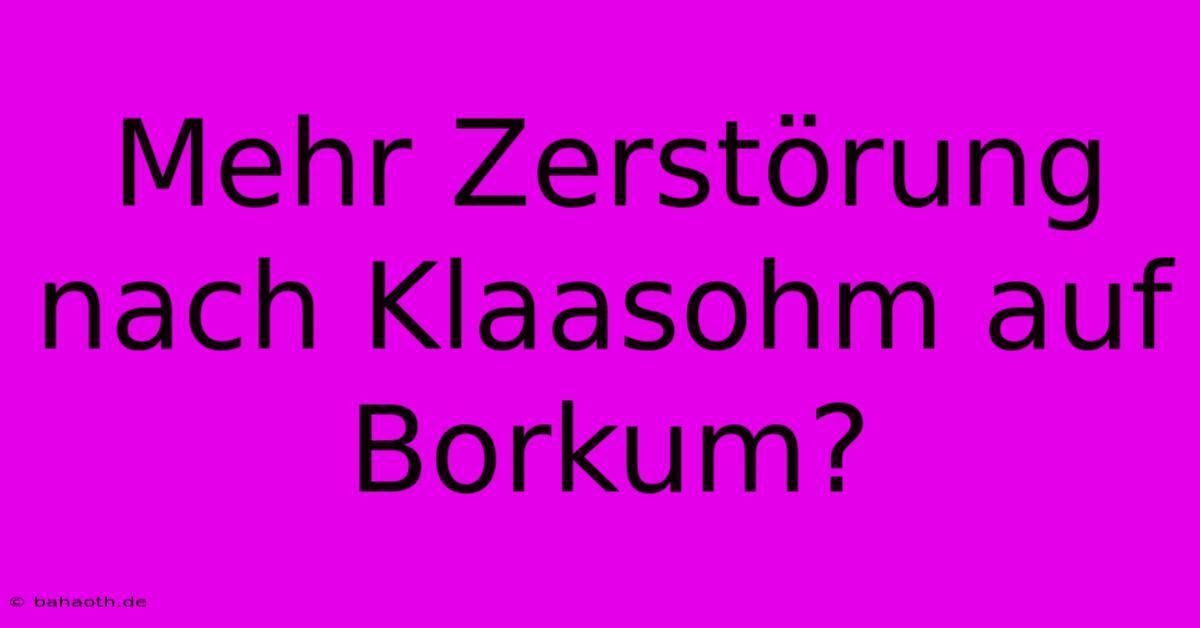 Mehr Zerstörung Nach Klaasohm Auf Borkum?