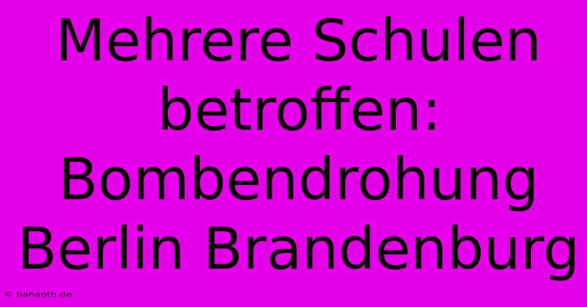 Mehrere Schulen Betroffen: Bombendrohung Berlin Brandenburg