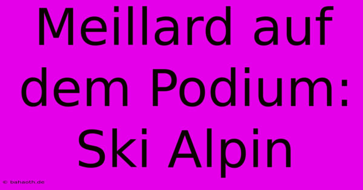 Meillard Auf Dem Podium: Ski Alpin