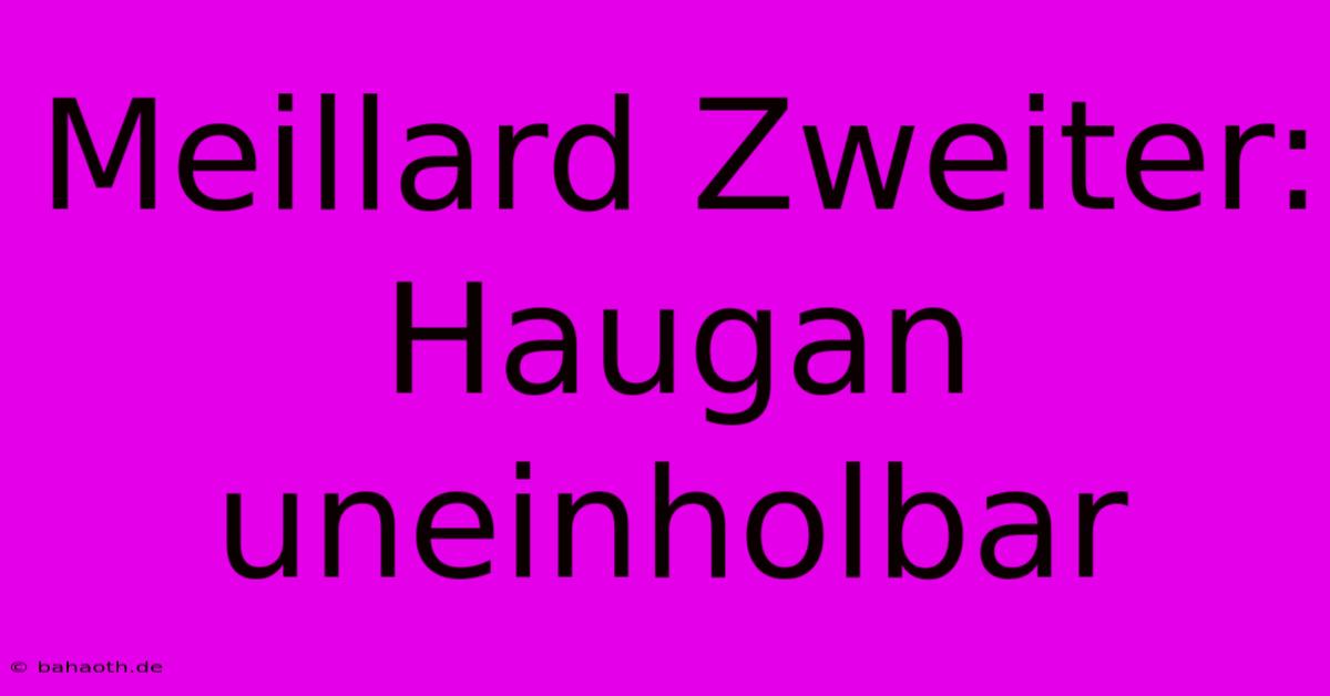 Meillard Zweiter: Haugan Uneinholbar