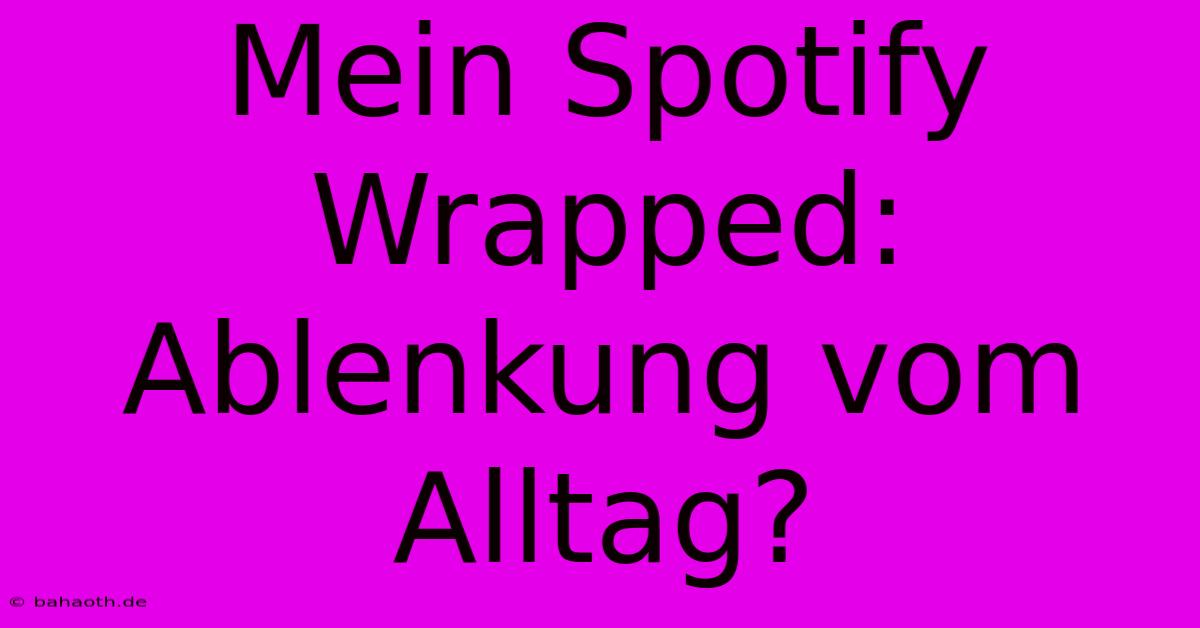 Mein Spotify Wrapped: Ablenkung Vom Alltag?