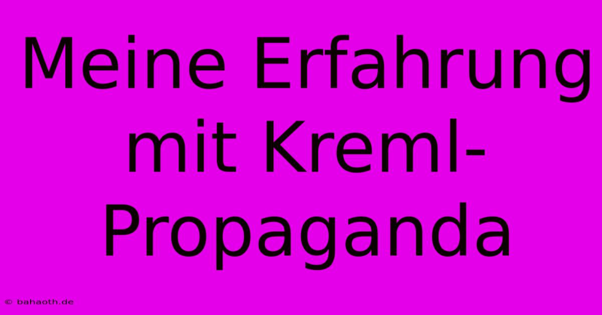 Meine Erfahrung Mit Kreml-Propaganda