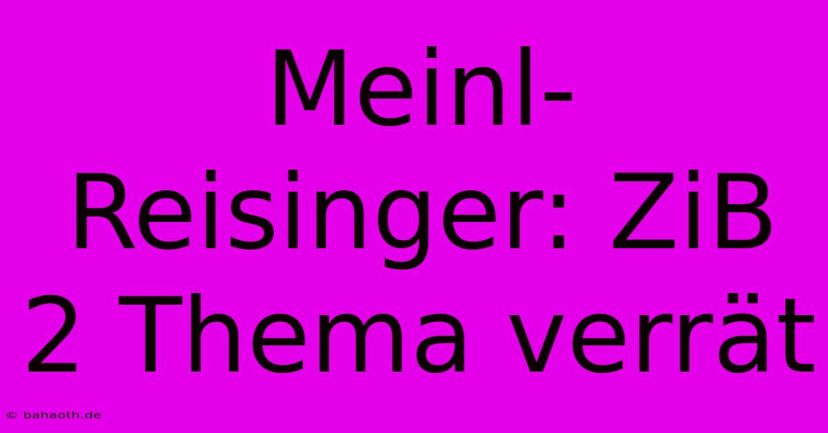 Meinl-Reisinger: ZiB 2 Thema Verrät