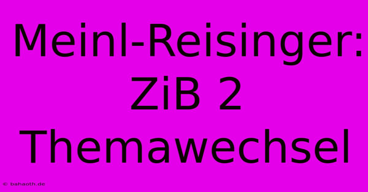 Meinl-Reisinger:  ZiB 2  Themawechsel