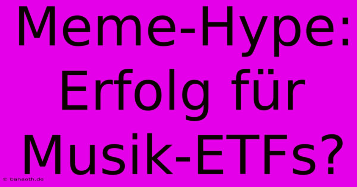 Meme-Hype:  Erfolg Für Musik-ETFs?