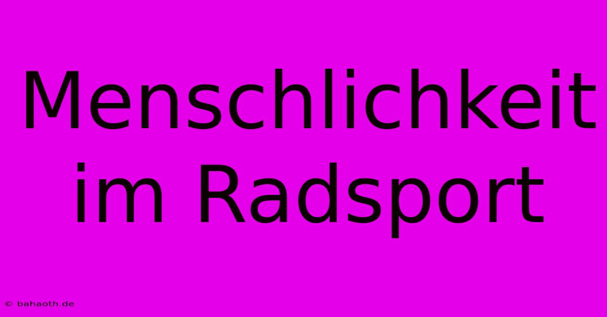 Menschlichkeit Im Radsport