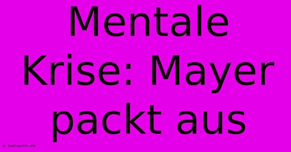 Mentale Krise: Mayer Packt Aus