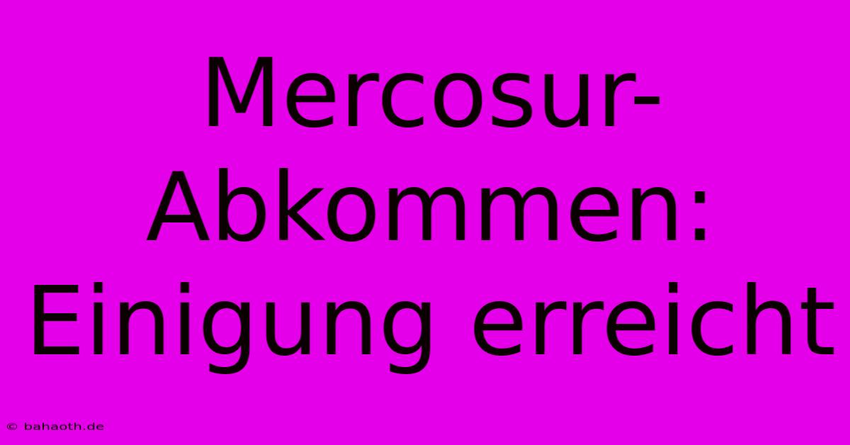 Mercosur-Abkommen: Einigung Erreicht