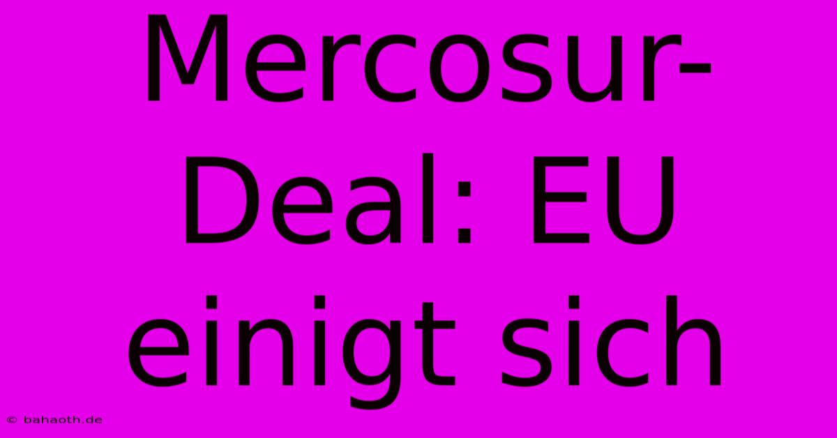 Mercosur-Deal: EU Einigt Sich