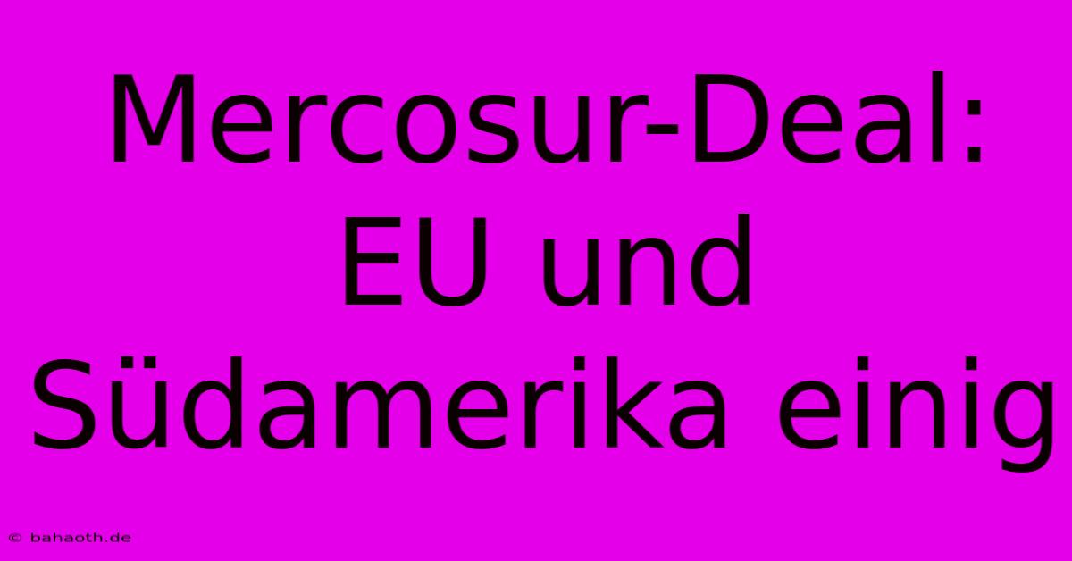 Mercosur-Deal: EU Und Südamerika Einig