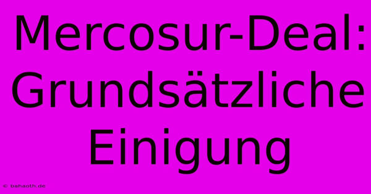 Mercosur-Deal: Grundsätzliche Einigung