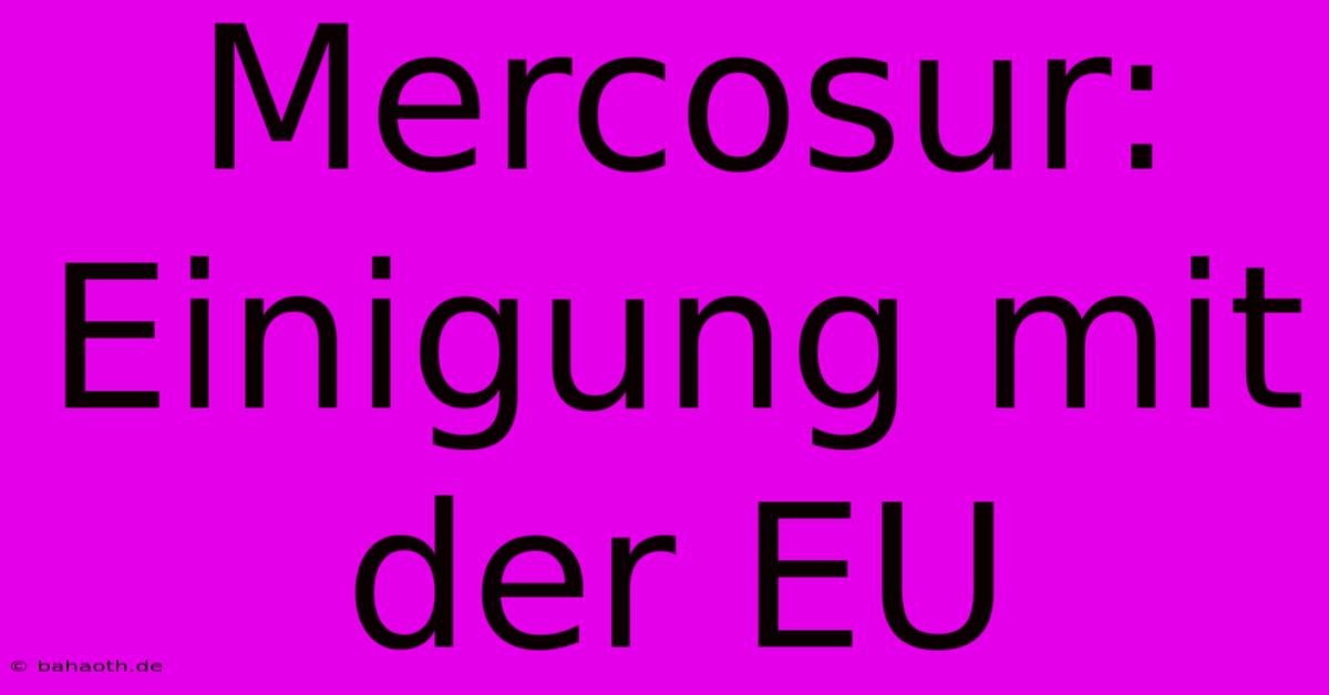 Mercosur: Einigung Mit Der EU