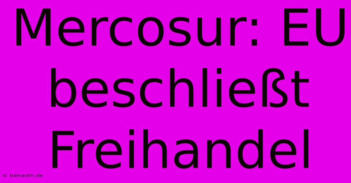 Mercosur: EU Beschließt Freihandel