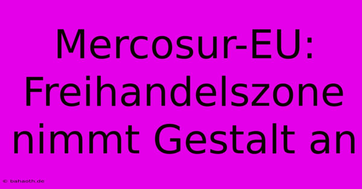 Mercosur-EU: Freihandelszone Nimmt Gestalt An