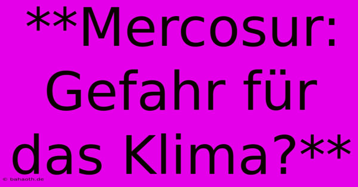 **Mercosur: Gefahr Für Das Klima?**