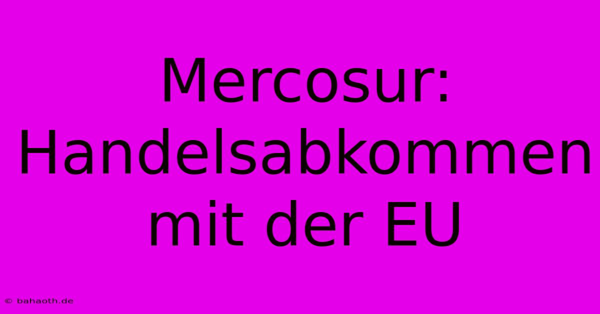 Mercosur: Handelsabkommen Mit Der EU