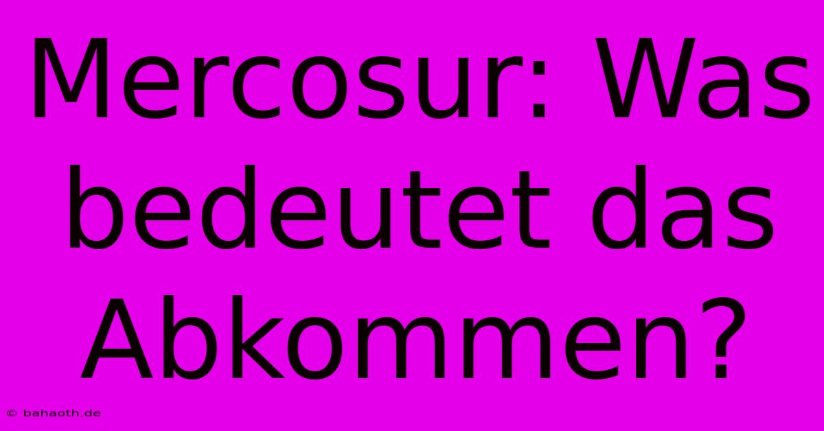 Mercosur: Was Bedeutet Das Abkommen?