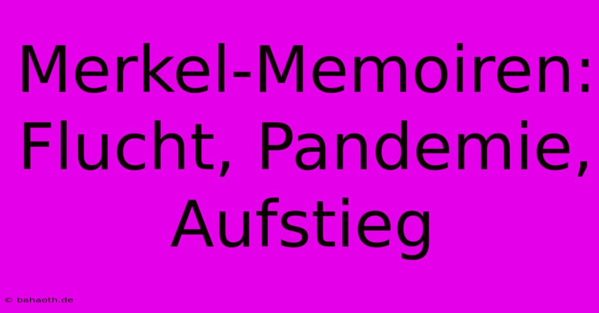 Merkel-Memoiren: Flucht, Pandemie, Aufstieg