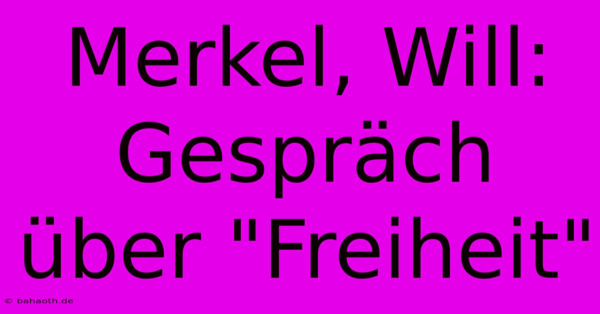 Merkel, Will: Gespräch Über 