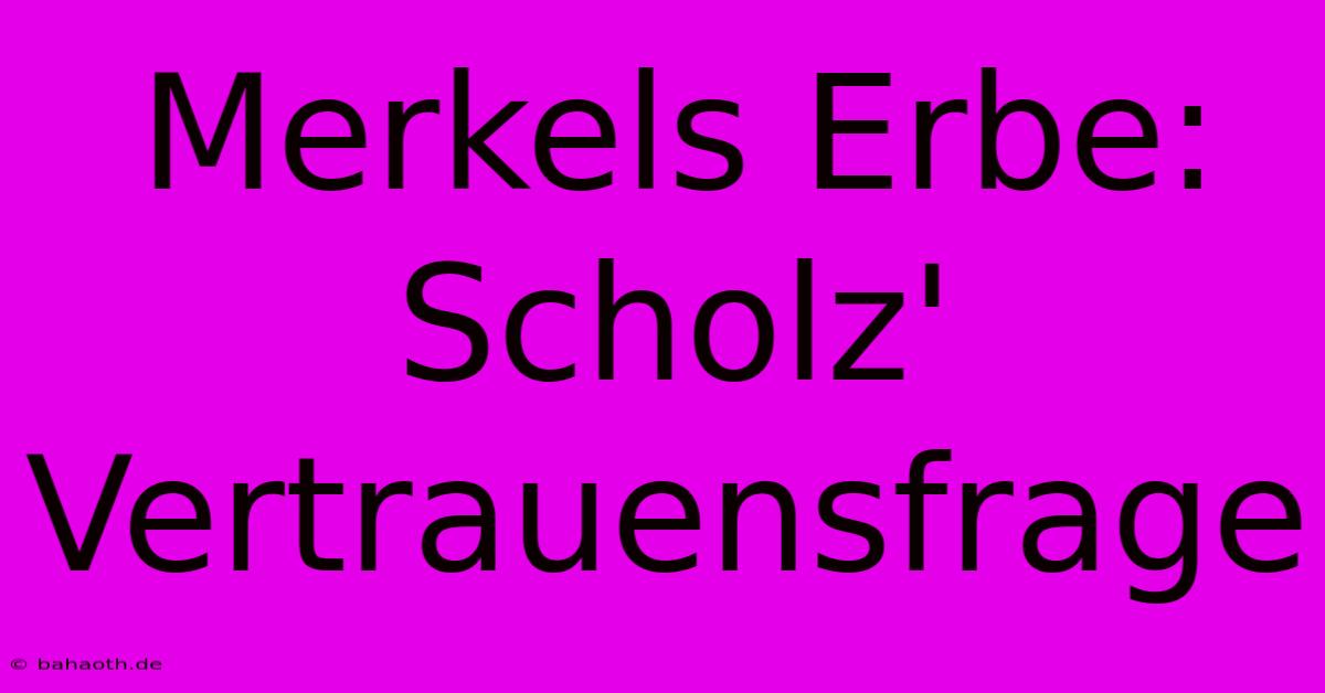 Merkels Erbe: Scholz' Vertrauensfrage