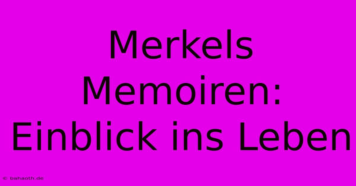 Merkels Memoiren: Einblick Ins Leben