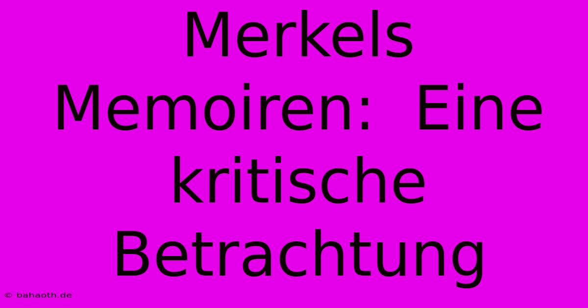 Merkels Memoiren:  Eine Kritische Betrachtung